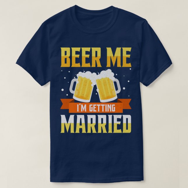 Funny Bachelor Party Beer Me Im Getting Married Me T-Shirt (Design Front)