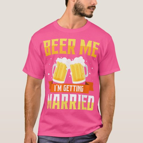 Funny Bachelor Party Beer Me Im Getting Married Me T_Shirt