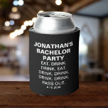 Funny Bachelor Party Eat Drink Pass Out Custom Can Cooler<br><div class="desc">The guys at your Bachelor Party will get a laugh out of this funny can cooler the reads "Jonathan's (change name) Bachelor Party. Eat Drink Drink Eat Drink Drink Drink Drink Pass Out (Date of party). Feel free to change any of the text as it's totally customizable. You can also...</div>
