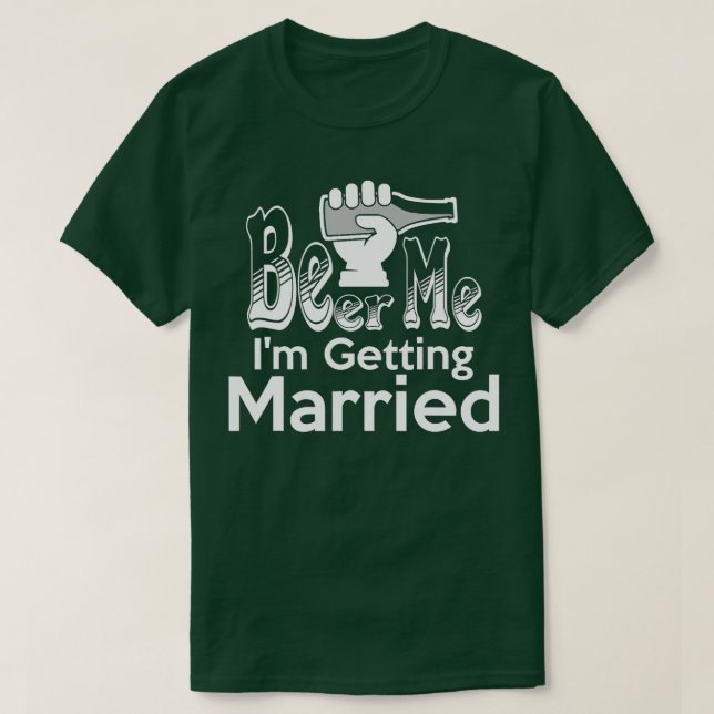 Funny Bachelor Party Groom Gift Beer Me I'm Gettin T-Shirt (Design Front)
