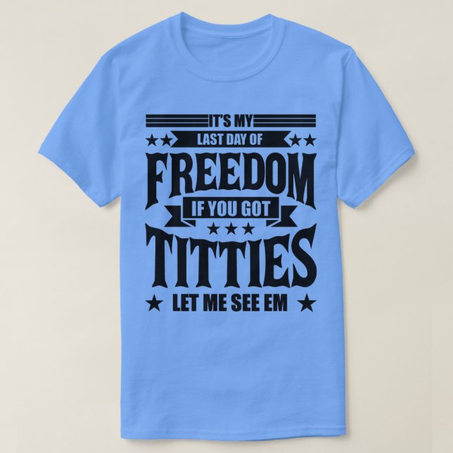 Funny Bachelor Party Its My Last Day of Freedom Ba T-Shirt (Design Front)