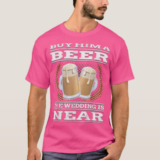 Funny Bachelor PartyBuy him a beer wedding is near T-Shirt