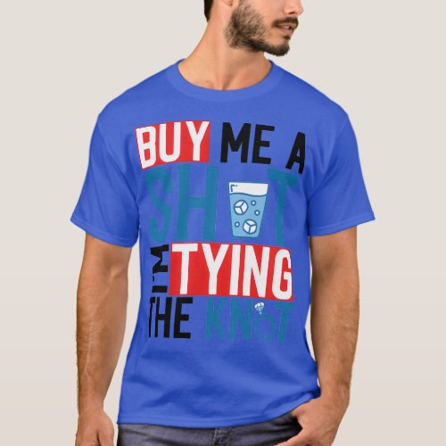 Funny Bachelorette Gift Buy Me a Shot Ix27m Tying  T_Shirt