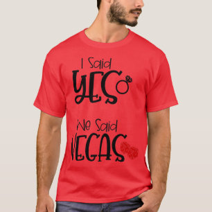 Funny Bachelorette Gift i said yes We Said Vegas T-Shirt