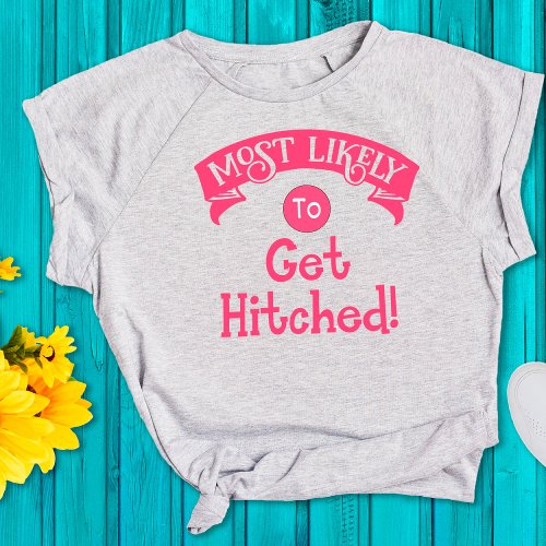 Funny  Bachelorette  Most Likely to Get Hitched  T_Shirt