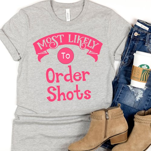 Funny  Bachelorette  Most Likely to Order Shots T_Shirt