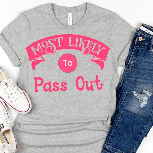 Funny  Bachelorette  Most Likely to Pass Out  T_Shirt