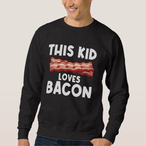 Funny Bacon  For Bacon Lover Kids Boys Girls Meat  Sweatshirt