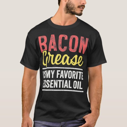 Funny Bacon Grease Pork Fat Quote for Foodie and K T_Shirt