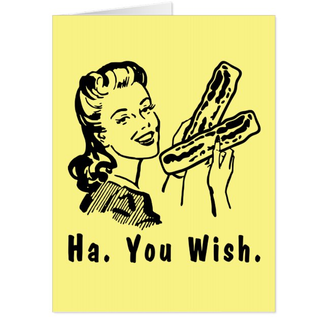 Funny Bacon Snarky 1950s Woman Ha You Wish Card (Front)