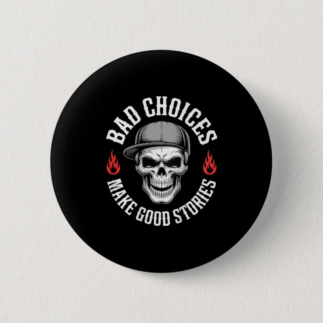 Funny Bad Choices Make Good Funny Skull (on Back)  Button (Front)