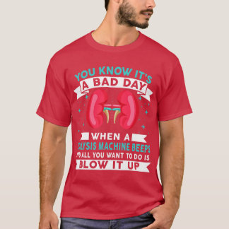 Funny Bad Day Dialysis Machine Beeps Dialysis Tech T-Shirt
