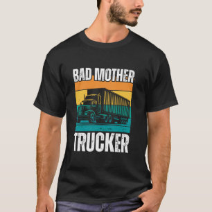 Funny Bad Mother Trucker Gift For Men Women Truck T-Shirt