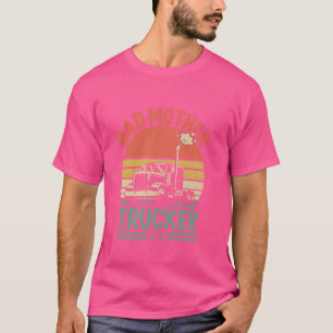 Funny Bad Mother Trucker Gift For Men Women Truck  T-Shirt