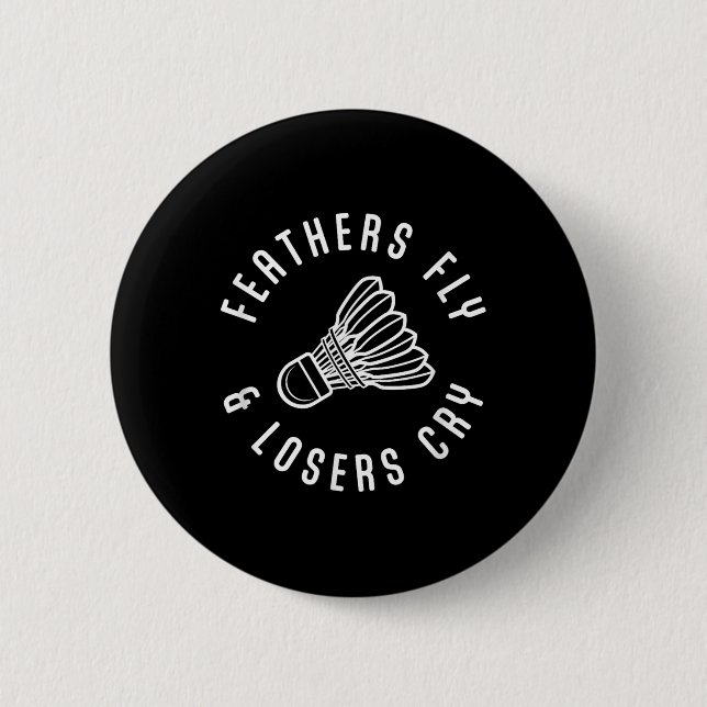 Funny Badminton Player Feathers Fly Losers Cry Shu Button (Front)