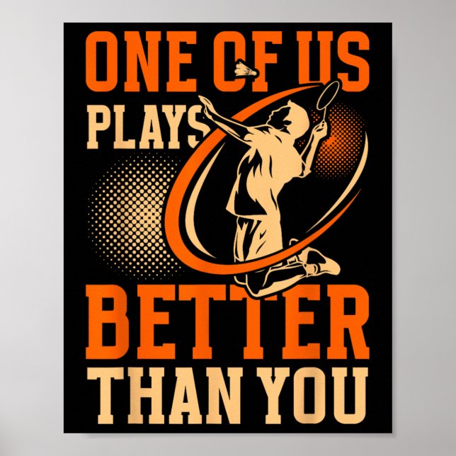 Funny Badminton Player One Of Us Plays Better Than Poster (Front)
