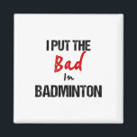 Funny Badminton Racket Sport I Put Bad In Badminto Magnet<br><div class="desc">Funny Badminton Racket Sport I Put Bad In Badminton</div>
