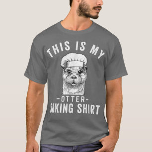 Funny Baker Baking Lover This is My Otter Baking  T-Shirt