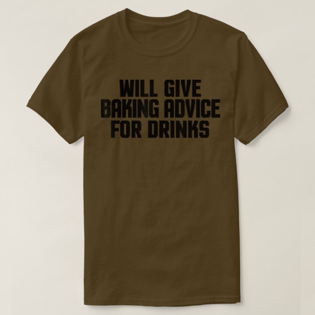 Funny Baker Chef Will Give Baking Advice For Drink T-Shirt (Design Front)