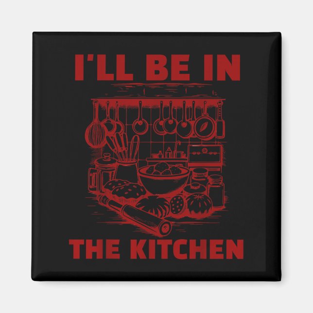 Funny Baker Cook Chef Gift I'll Be In The Kitchen  Magnet (Front)