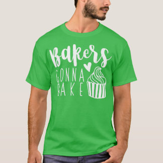 Funny Baker Gonna Bake Baking Cake Maker Bakery Ba T-Shirt