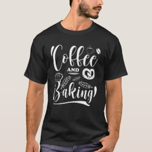 Funny Baking Coffee and Baking, Baking Lovers Gift T-Shirt