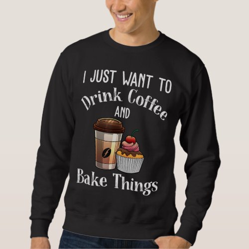 Funny Baking Gift For Men Women Baker Drinking Cof Sweatshirt