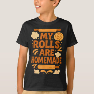 Funny Baking Humor My Rolls Are Homemade Kitchen R T-Shirt