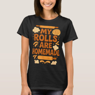 Funny Baking Humor My Rolls Are Homemade Kitchen R T-Shirt