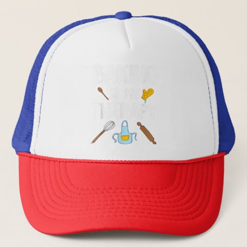 Funny Baking Is My Therapy For Baking Lover Baker  Trucker Hat