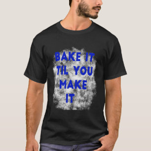 Funny Baking Pastry Chef Cooking Bake It Til You M T-Shirt