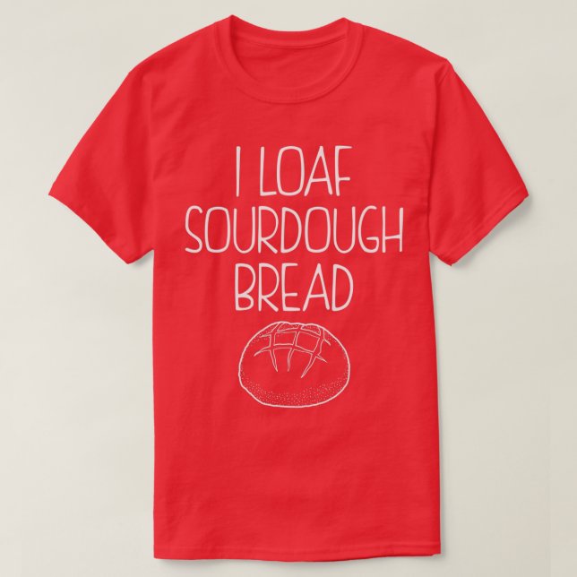 Funny Baking Quote I Loaf Sourdough Bread product  T-Shirt (Design Front)