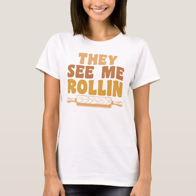 Funny Baking Rolling Pin They See Me Rollin T-Shirt (Front)