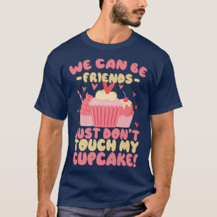 Funny Baking We can be friends just don't touch m T-Shirt