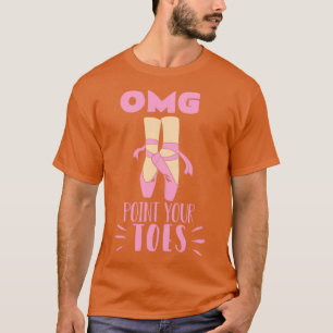 Funny Ballet Dancer OMG Point Your Toes T-Shirt