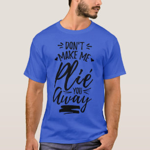 Funny Ballet Quote funny T-Shirt