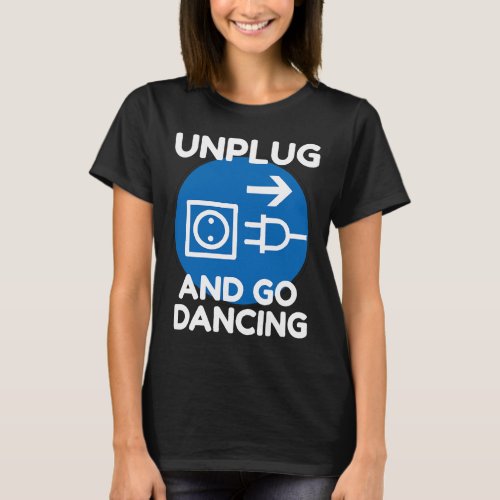 Funny Ballroom Dance Novelty Gift Unplug And Go Da T_Shirt