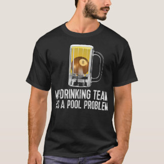 Funny Bar Drinking Pool Team Beer Pool Problem T-Shirt