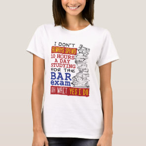 Funny Bar Exam 10 Hours Studying T-Shirt