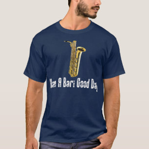 Funny Baritone Saxophone Have A Bari Good Day T-Shirt