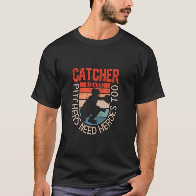 Funny Baseball Catcher Because Pitchers Need Heros T-Shirt (Front)