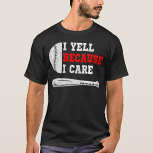 Funny baseball fan humor I yell because i care T-Shirt