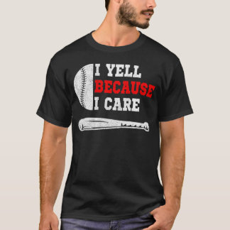 Funny baseball fan humor I yell because i care T-Shirt