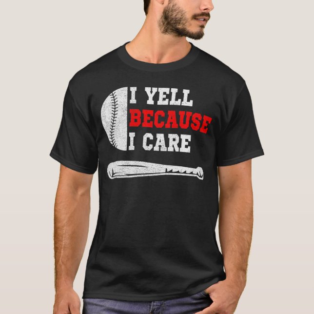Funny baseball fan humor I yell because i care T-Shirt (Front)