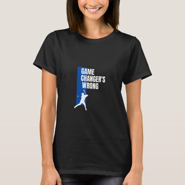 Funny Baseball Quote game changer's wrong T-Shirt (Front)