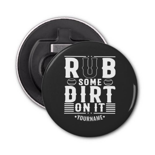 Funny Baseball Rub Some Dirt On It Bottle Opener