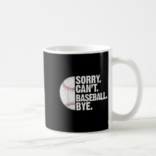 Funny Baseball Sorry Cant Baseball Bye Baseball Lo Coffee Mug