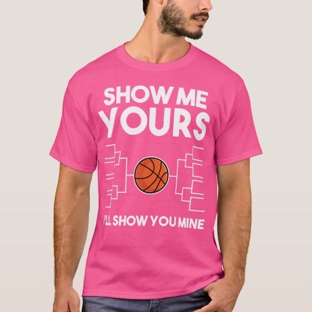 Funny Basketball Bracket March Shirt - Show Me You (Front)
