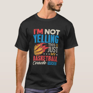 Funny Basketball Coach I'm Not Yelling Coach Voice T-Shirt