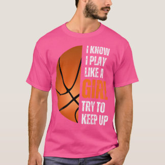 Funny Basketball Girls I Know I Play Like A Girl T T-Shirt